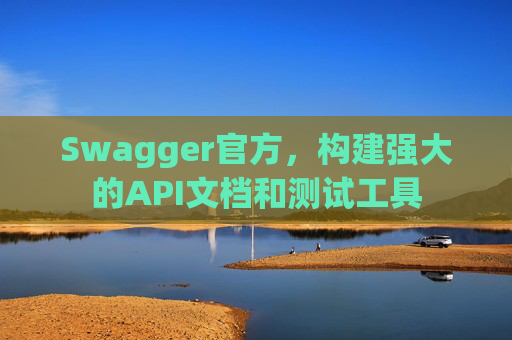 Swagger官方，构建强大的API文档和测试工具