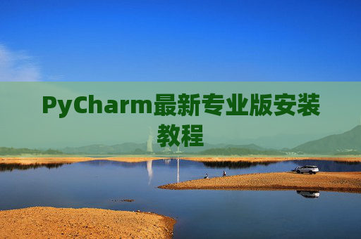 PyCharm最新专业版安装教程